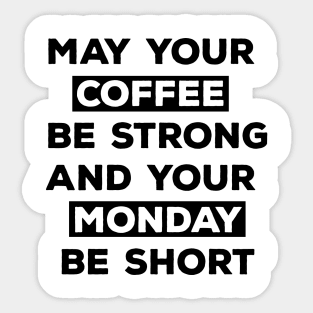 May Your Coffee Be Strong And Your Monday Be Short Sticker